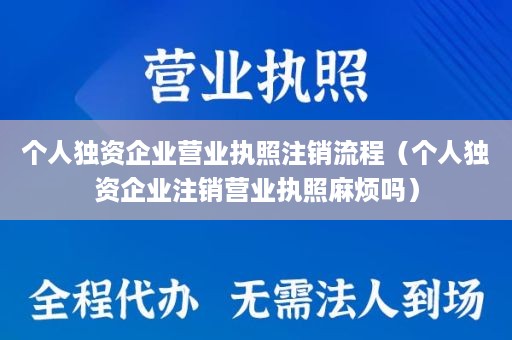 个人独资企业营业执照注销流程（个人独资企业注销营业执照麻烦吗）