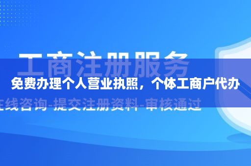 免费办理个人营业执照，个体工商户代办