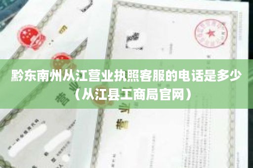 黔东南州从江营业执照客服的电话是多少（从江县工商局官网）