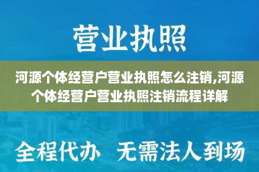 河源个体经营户营业执照怎么注销,河源个体经营户营业执照注销流程详解