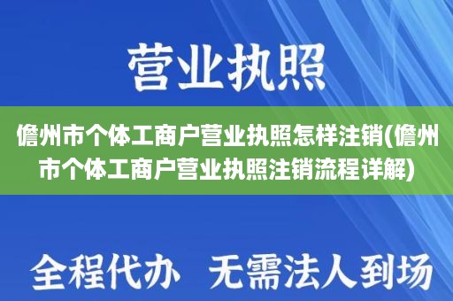 儋州市个体工商户营业执照怎样注销(儋州市个体工商户营业执照注销流程详解)