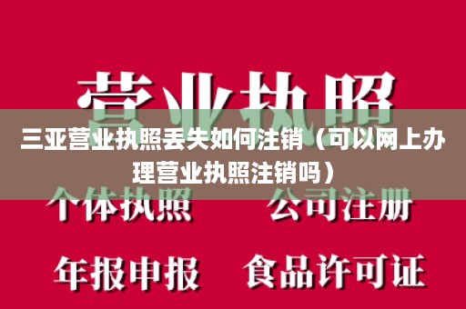 三亚营业执照丢失如何注销（可以网上办理营业执照注销吗）