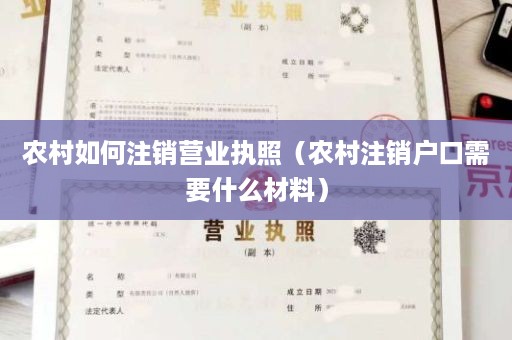 农村如何注销营业执照（农村注销户口需要什么材料）