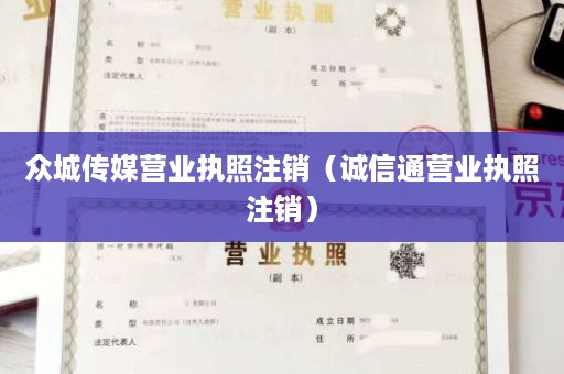 众城传媒营业执照注销（诚信通营业执照注销）