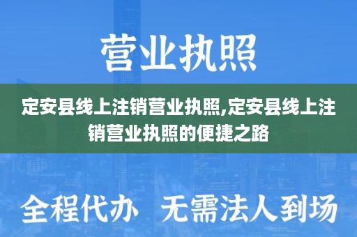 定安县线上注销营业执照,定安县线上注销营业执照的便捷之路