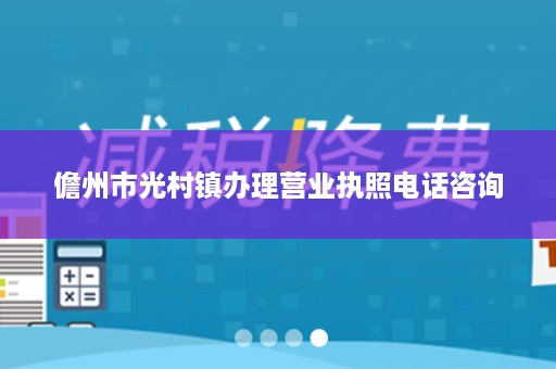 儋州市光村镇办理营业执照电话咨询