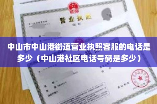 中山市中山港街道营业执照客服的电话是多少（中山港社区电话号码是多少）