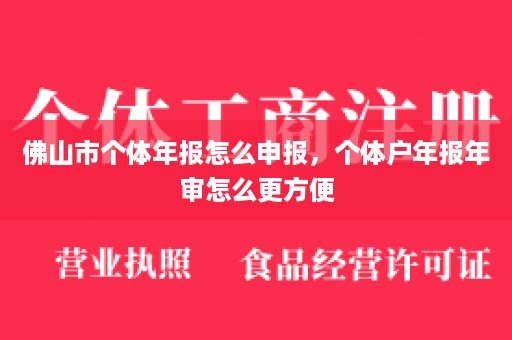 佛山市个体年报怎么申报，个体户年报年审怎么更方便