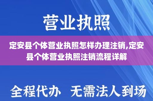 定安县个体营业执照怎样办理注销,定安县个体营业执照注销流程详解