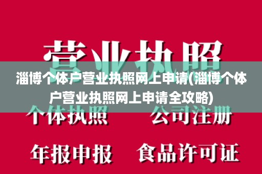 淄博个体户营业执照网上申请(淄博个体户营业执照网上申请全攻略)