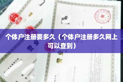 个体户注册要多久（个体户注册多久网上可以查到）