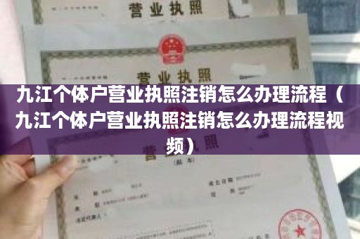 九江个体户营业执照注销怎么办理流程（九江个体户营业执照注销怎么办理流程视频）