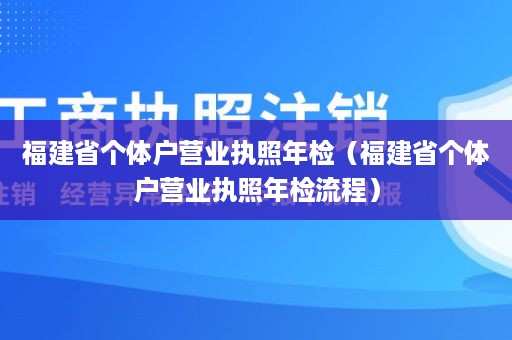 福建省个体户营业执照年检（福建省个体户营业执照年检流程）