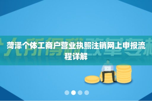 菏泽个体工商户营业执照注销网上申报流程详解