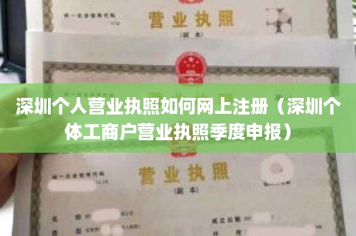 深圳个人营业执照如何网上注册（深圳个体工商户营业执照季度申报）