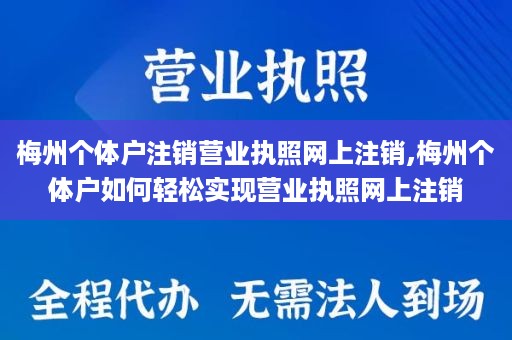 梅州个体户注销营业执照网上注销,梅州个体户如何轻松实现营业执照网上注销