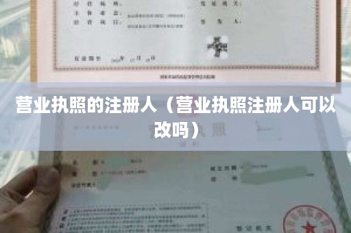 营业执照的注册人（营业执照注册人可以改吗）