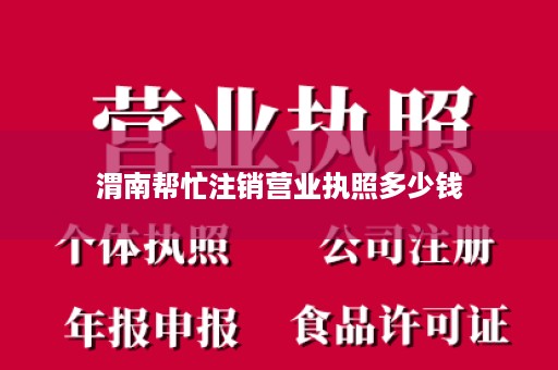 渭南帮忙注销营业执照多少钱