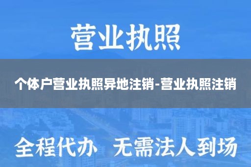 个体户营业执照异地注销-营业执照注销