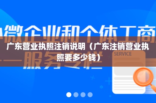 广东营业执照注销说明（广东注销营业执照要多少钱）