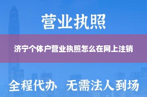 济宁个体户营业执照怎么在网上注销