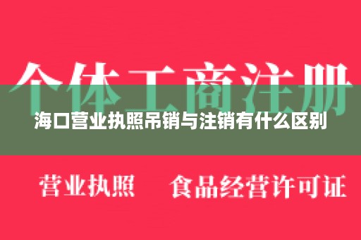 海口营业执照吊销与注销有什么区别