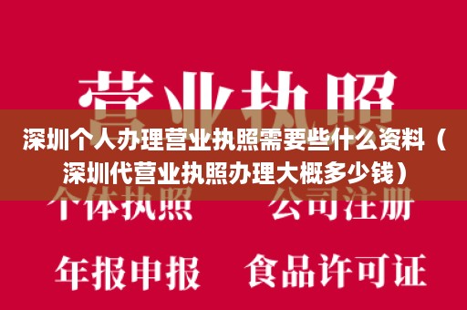 深圳个人办理营业执照需要些什么资料（深圳代营业执照办理大概多少钱）