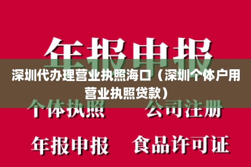 深圳代办理营业执照海口（深圳个体户用营业执照贷款）