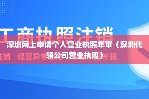 深圳网上申请个人营业执照年审（深圳代领公司营业执照）