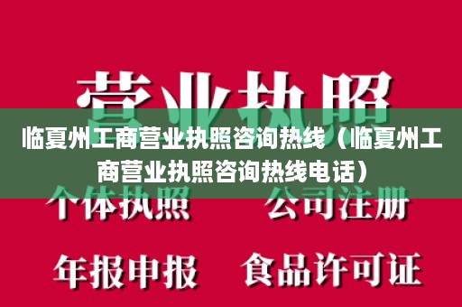 临夏州工商营业执照咨询热线（临夏州工商营业执照咨询热线电话）