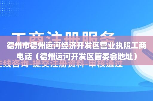 德州市德州运河经济开发区营业执照工商电话（德州运河开发区管委会地址）