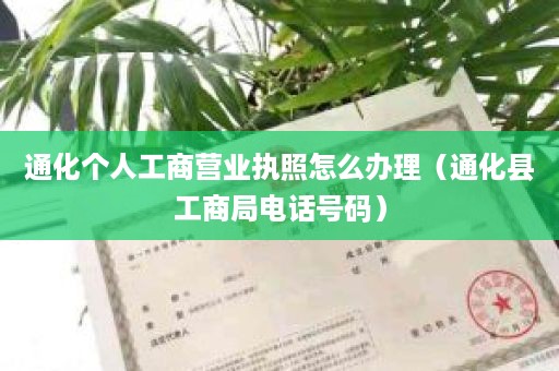 通化个人工商营业执照怎么办理（通化县工商局电话号码）