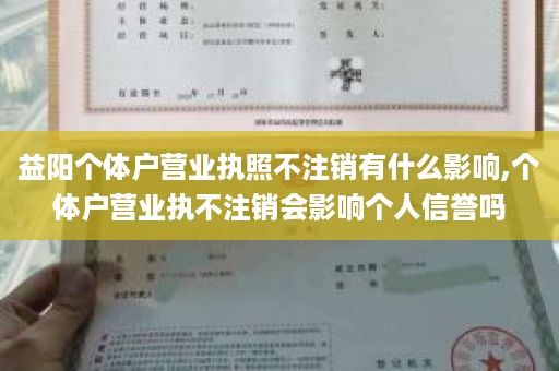 益阳个体户营业执照不注销有什么影响,个体户营业执不注销会影响个人信誉吗