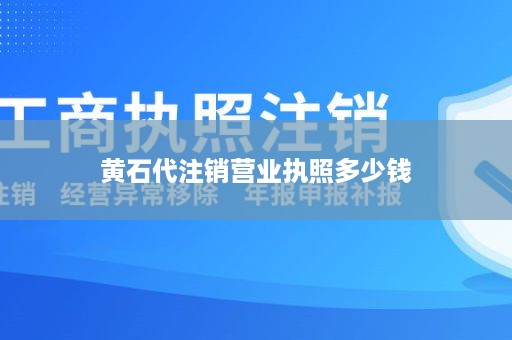 黄石代注销营业执照多少钱