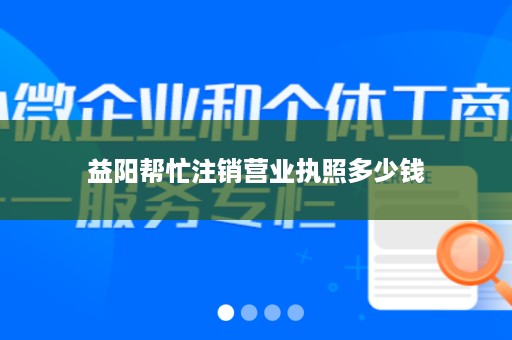 益阳帮忙注销营业执照多少钱