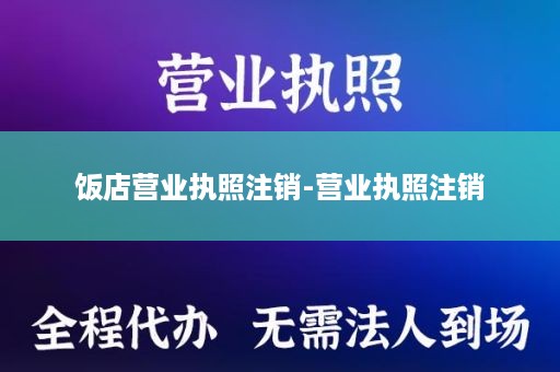 饭店营业执照注销-营业执照注销