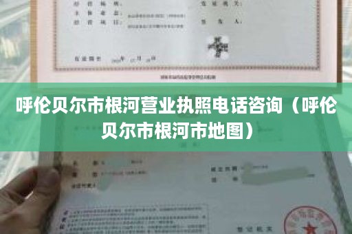 呼伦贝尔市根河营业执照电话咨询（呼伦贝尔市根河市地图）