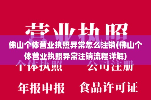 佛山个体营业执照异常怎么注销(佛山个体营业执照异常注销流程详解)