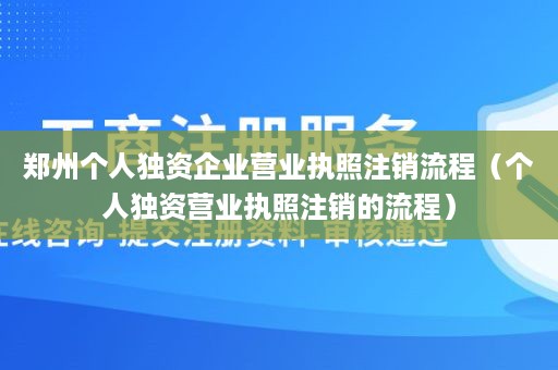 郑州个人独资企业营业执照注销流程（个人独资营业执照注销的流程）