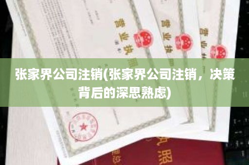 张家界公司注销(张家界公司注销，决策背后的深思熟虑)