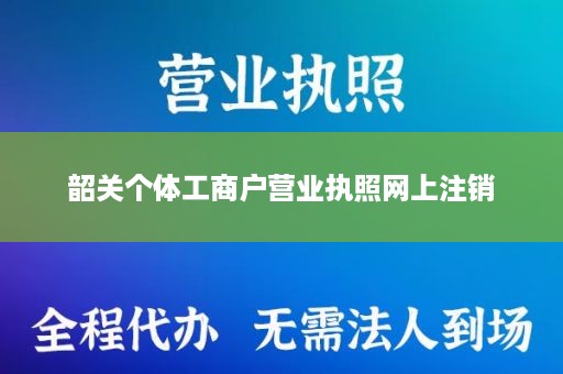 韶关个体工商户营业执照网上注销