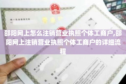 邵阳网上怎么注销营业执照个体工商户,邵阳网上注销营业执照个体工商户的详细流程