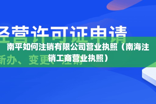 南平如何注销有限公司营业执照（南海注销工商营业执照）