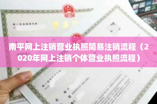 南平网上注销营业执照简易注销流程（2020年网上注销个体营业执照流程）