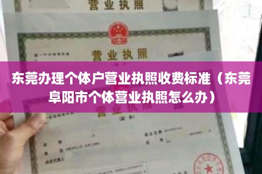 东莞办理个体户营业执照收费标准（东莞阜阳市个体营业执照怎么办）