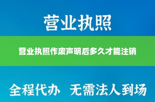 营业执照作废声明后多久才能注销