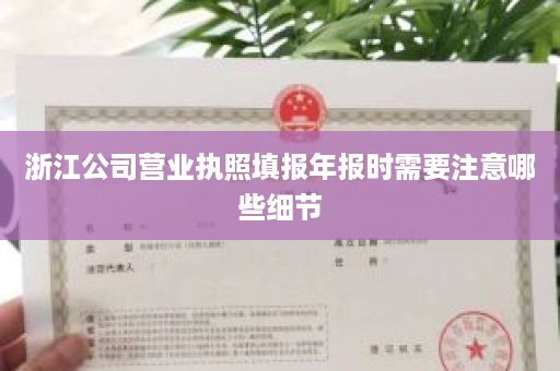 浙江公司营业执照填报年报时需要注意哪些细节