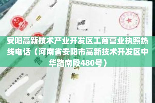 安阳高新技术产业开发区工商营业执照热线电话（河南省安阳市高新技术开发区中华路南段480号）