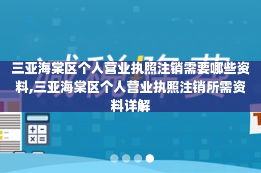 三亚海棠区个人营业执照注销需要哪些资料,三亚海棠区个人营业执照注销所需资料详解