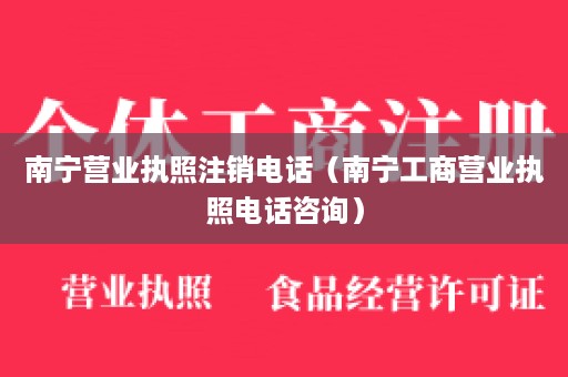 南宁营业执照注销电话（南宁工商营业执照电话咨询）